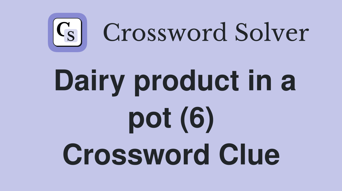 Dairy product in a pot (6) Crossword Clue Answers Crossword Solver